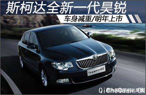 斯柯达全新一代昊锐 车身减重/明年上市